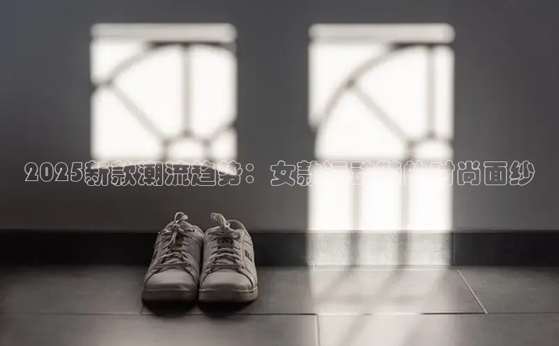 2025新款潮流趋势：女款运动鞋的时尚面纱
