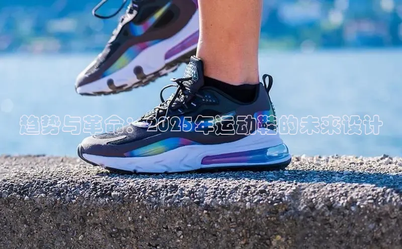 趋势与革命：2025年运动鞋的未来设计