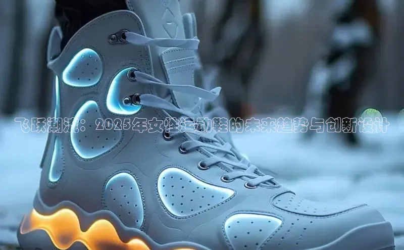 飞跃潮流：2025年女性运动鞋的未来趋势与创新设计