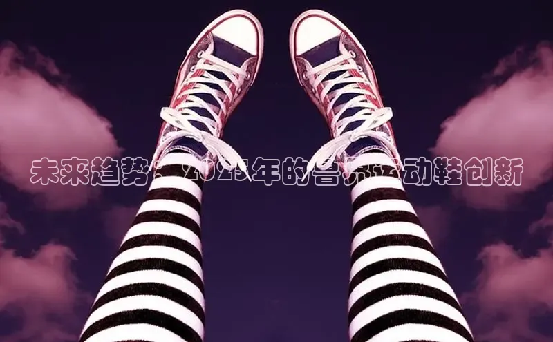 未来趋势：2025年的鲁界运动鞋创新